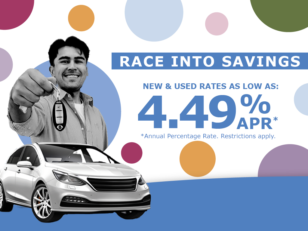 Race into Savings New & Used auto loan up to 4.49% APR* Annual Percentage Rate